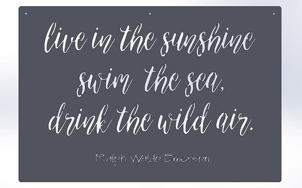 Live in the sunshine swim the sea. drink the wild air. -Ralph Waldo Emerson