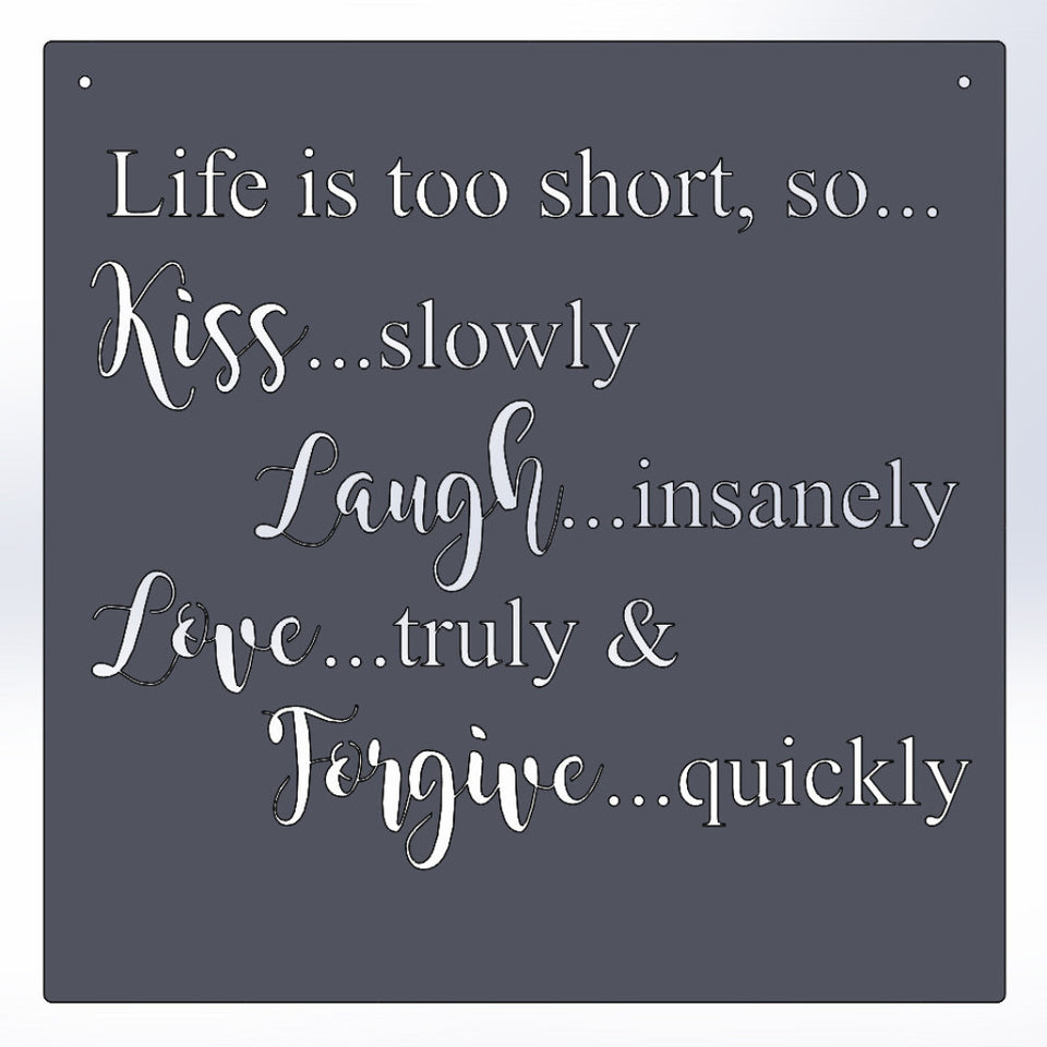 Life Is Too Short, So Kiss Slowly Laugh Insanely Love Truly & Forgive Quickly