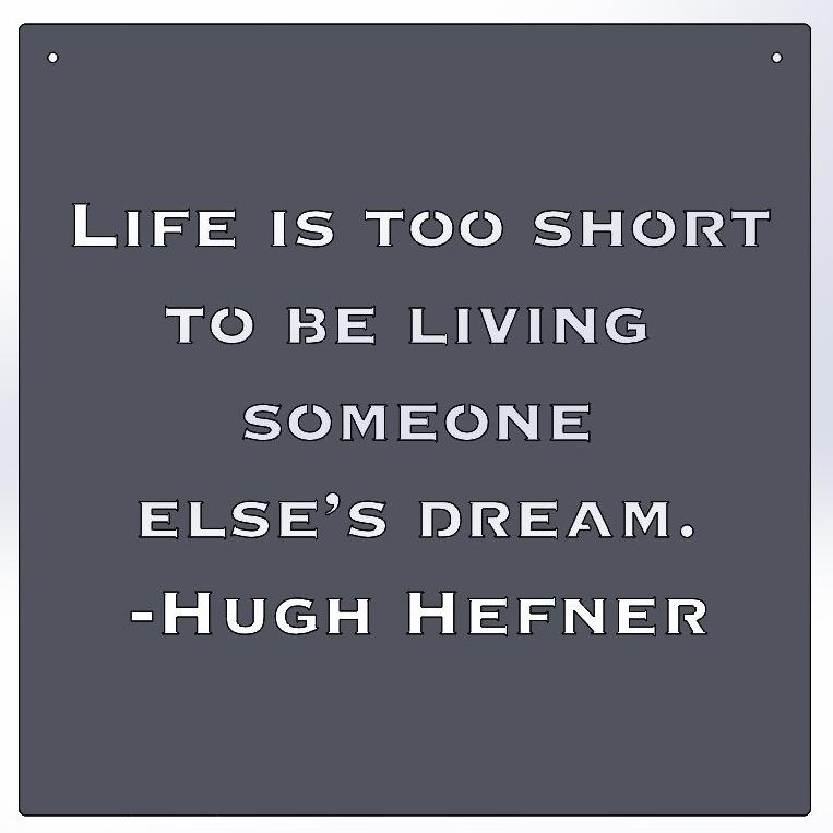 Life Is Too Short To Be Living Someone Else's Dream -Hugh Hefner