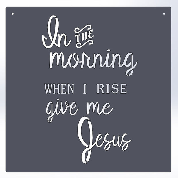 In The Morning When I Rise Give Me Jesus
