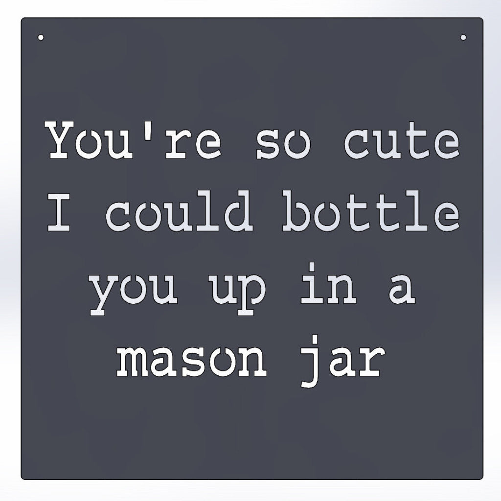 You're So Cute I Could Bottle You Up In A Mason Jar