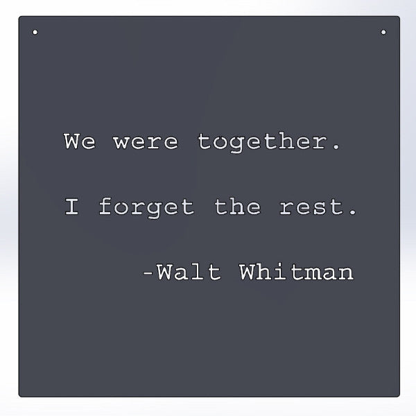 We Were Together. I Forget The Rest. -Walt Whitman